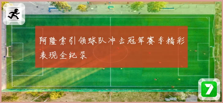 阿隆索引领球队冲击冠军赛季精彩表现全纪录