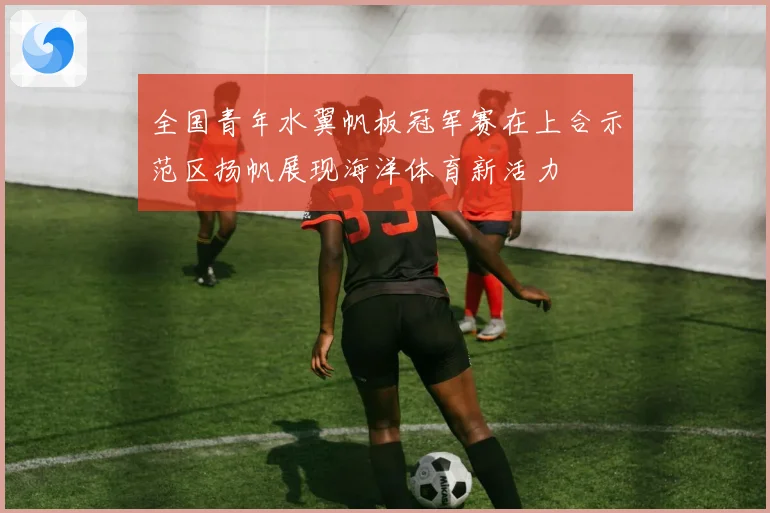 全国青年水翼帆板冠军赛在上合示范区扬帆展现海洋体育新活力