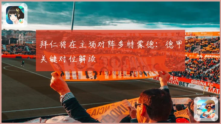 拜仁将在主场对阵多特蒙德：德甲关键对位解读