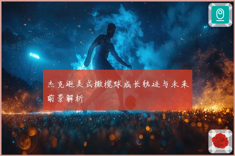 杰克逊美式橄榄球成长轨迹与未来前景解析