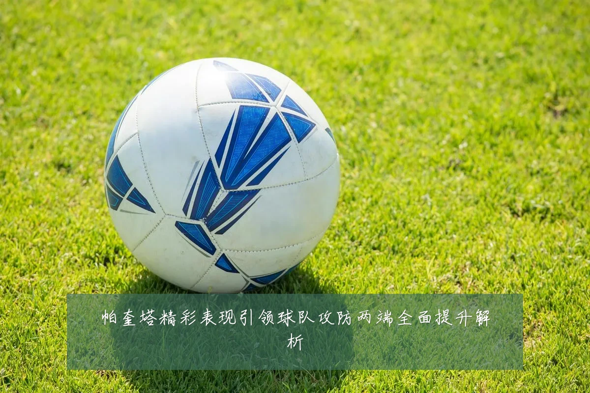 帕奎塔精彩表现引领球队攻防两端全面提升解析