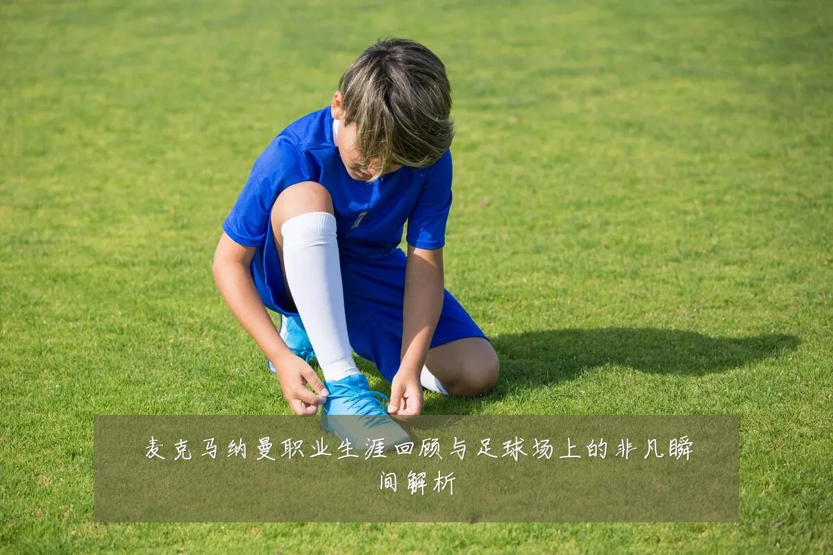 麦克马纳曼职业生涯回顾与足球场上的非凡瞬间解析